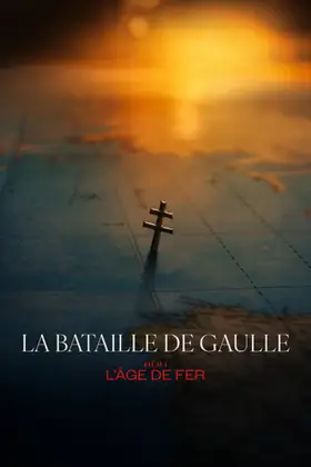 La Bataille de Gaulle : L'Âge de fer